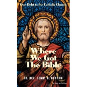 Where We Got the Bible: Our Debt to the Catholic Church